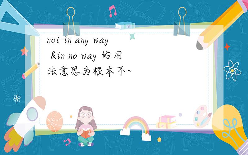 not in any way &in no way 的用法意思为根本不~