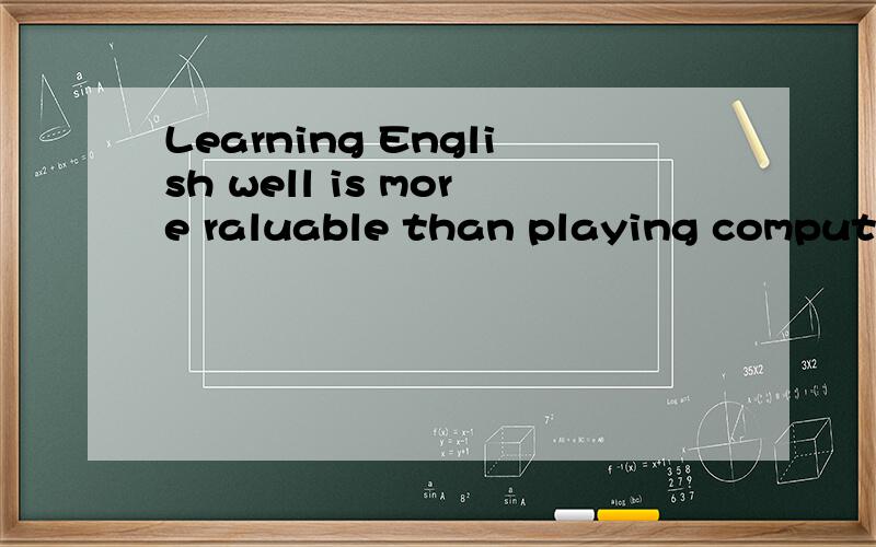Learning English well is more raluable than playing computer games .( ) A.interesting B.relaxing C