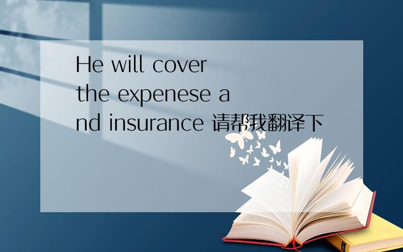He will cover the expenese and insurance 请帮我翻译下