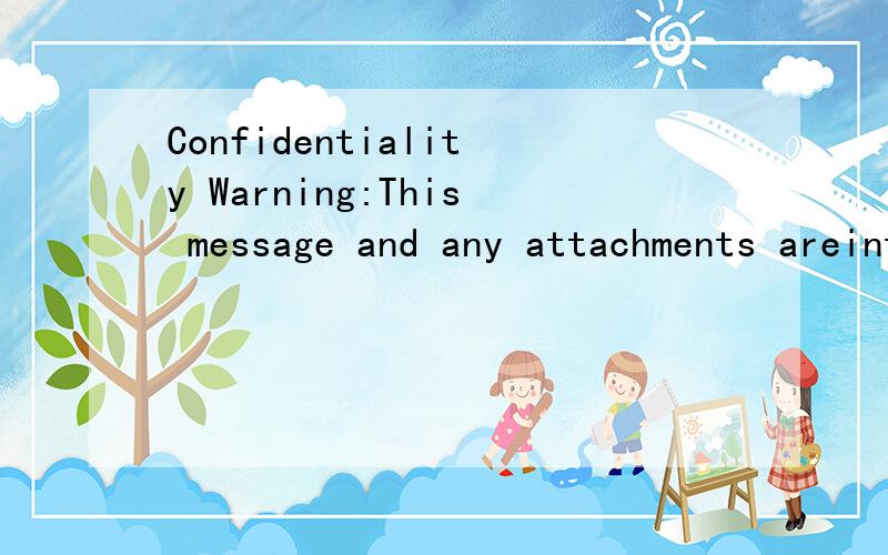 Confidentiality Warning:This message and any attachments areintended only for the use of the intended recipient(s),areconfidential,and may be privileged.If you are not the intendedrecipient,you are hereby notified that any review,retransmission,conve