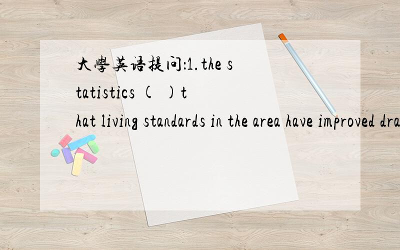 大学英语提问：1.the statistics ( )that living standards in the area have improved drastically主谓一致：1.the statistics ( ) that living standards in the area have improved drastically in recent year.(a)proves (b)is improving (c)are improv