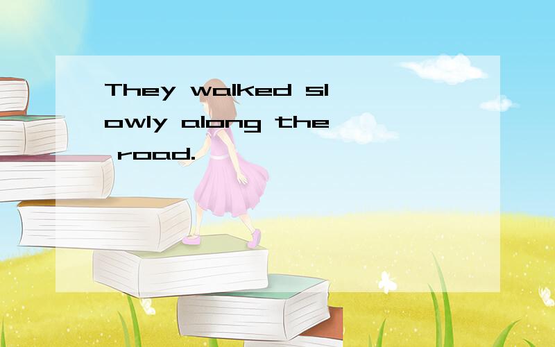 They walked slowly along the road.