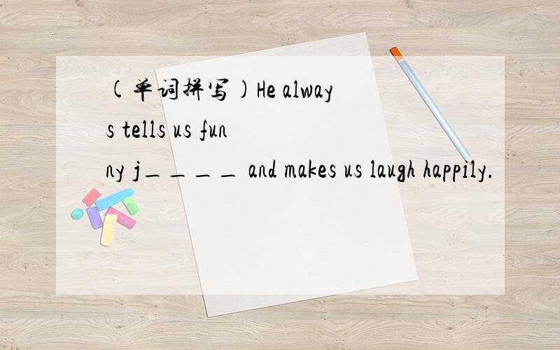 (单词拼写)He always tells us funny j____ and makes us laugh happily.