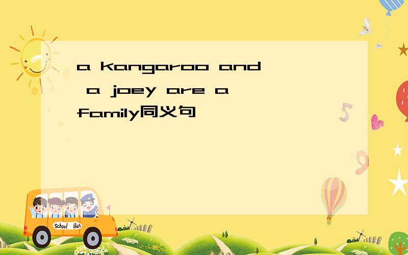 a kangaroo and a joey are a family同义句
