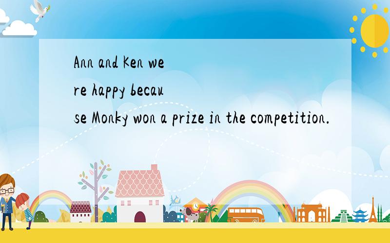 Ann and Ken were happy because Monky won a prize in the competition.