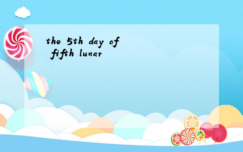 the 5th day of fifth lunar