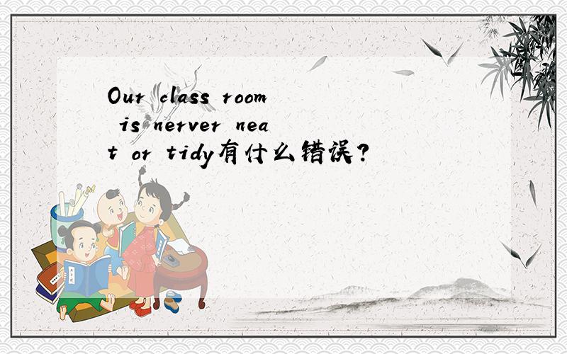 Our class room is nerver neat or tidy有什么错误?