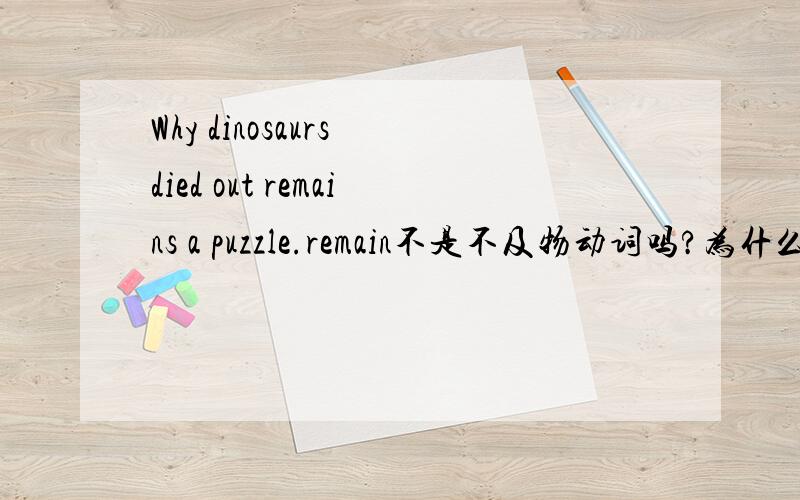 Why dinosaurs died out remains a puzzle.remain不是不及物动词吗?为什么后面跟名词?