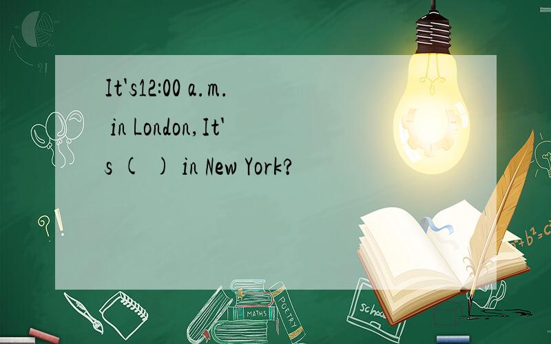 It's12:00 a.m. in London,It's ( ) in New York?