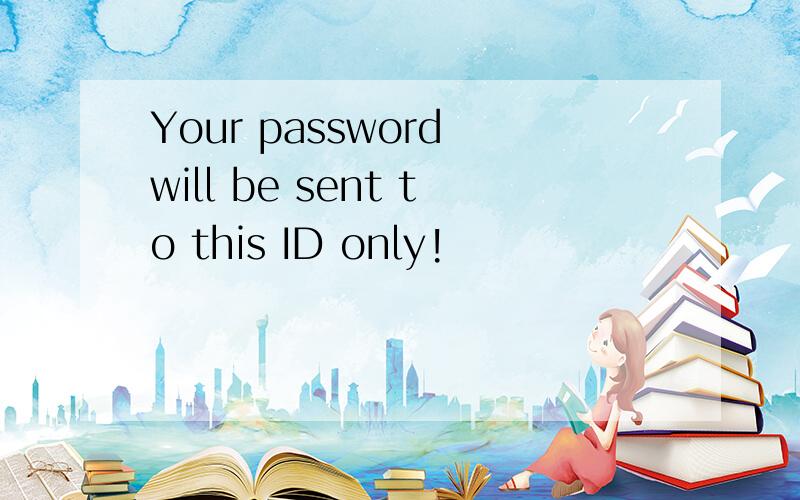 Your password will be sent to this ID only!
