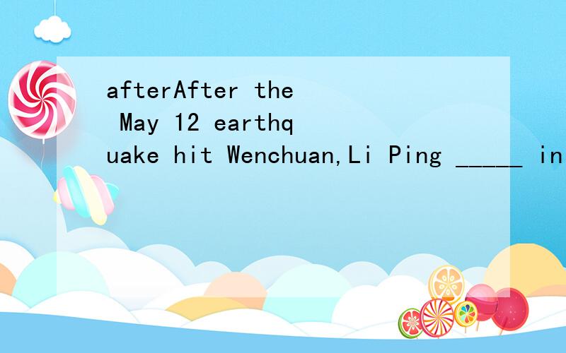 afterAfter the May 12 earthquake hit Wenchuan,Li Ping _____ in the disaster area togerher with his friends for a week,helping many injured people during this time.A.stayed B.has stayed C.will stay D.had stayed明明有for a week,为什么不用完成