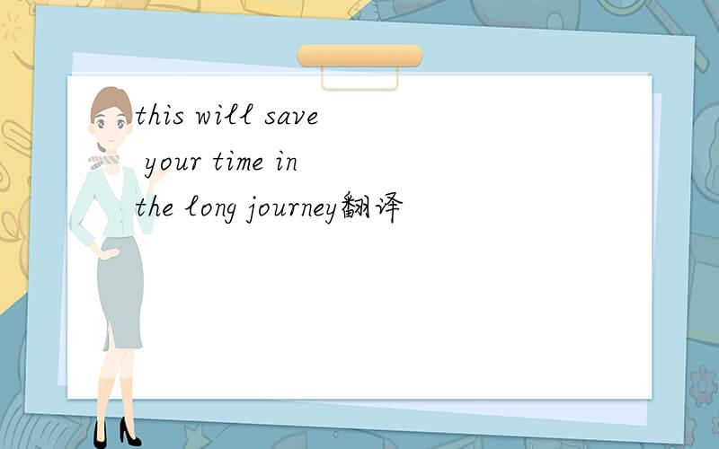 this will save your time in the long journey翻译