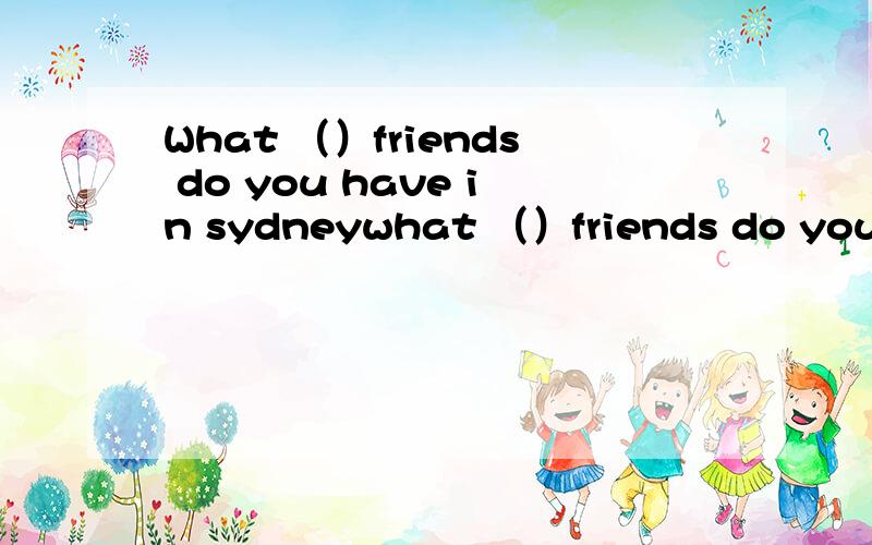 What （）friends do you have in sydneywhat （）friends do you have in sydneyA：other B：the other C：others D：another