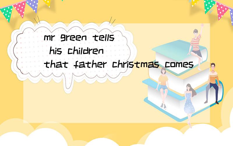 mr green tells his children that father christmas comes_____christmas eve A in BonCat D to