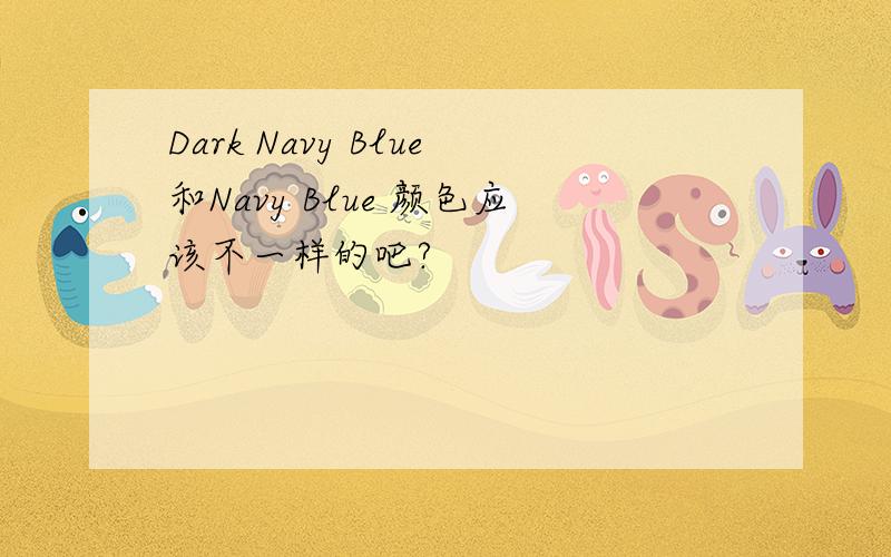 Dark Navy Blue和Navy Blue 颜色应该不一样的吧?