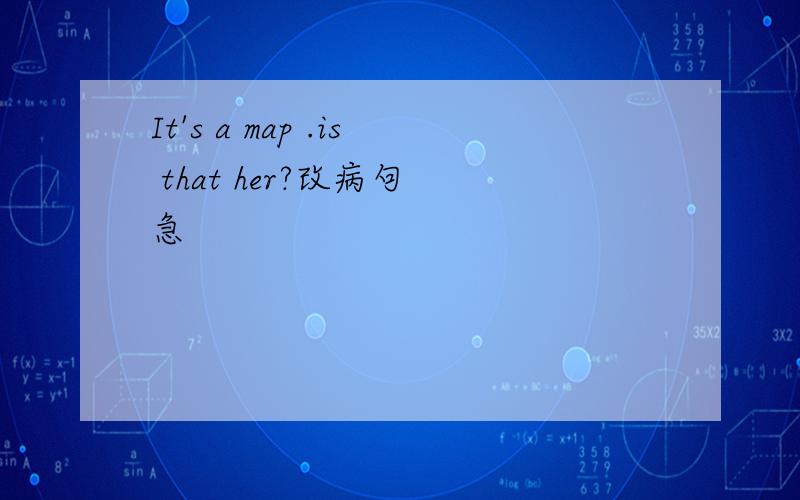 It's a map .is that her?改病句 急