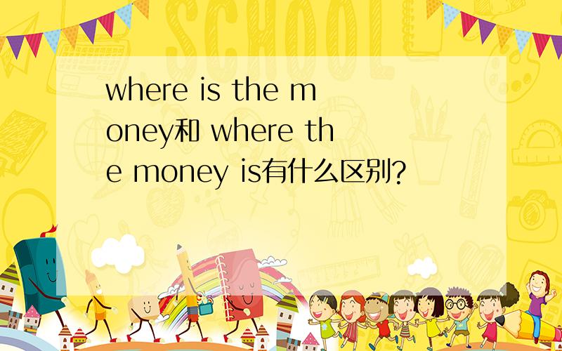 where is the money和 where the money is有什么区别?
