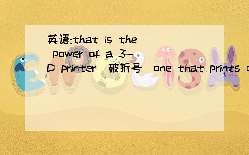 英语:that is the power of a 3-D printer(破折号)one that prints object.请问that是什么成分?
