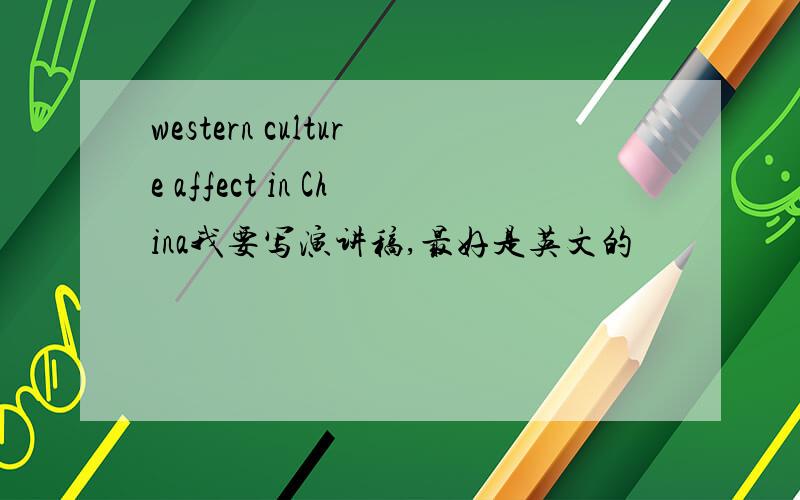 western culture affect in China我要写演讲稿,最好是英文的