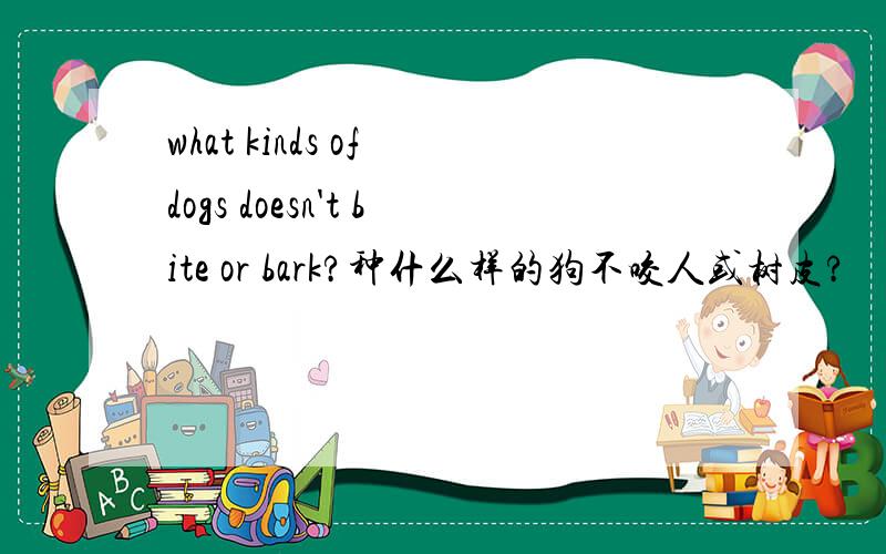 what kinds of dogs doesn't bite or bark?种什么样的狗不咬人或树皮?