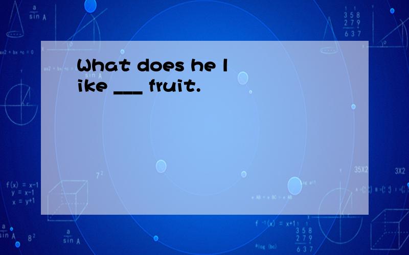 What does he like ___ fruit.