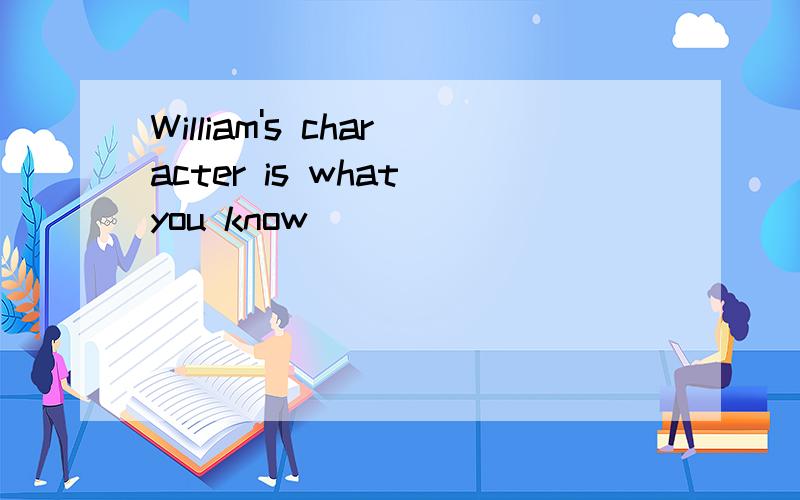 William's character is what you know