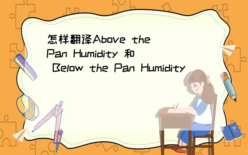 怎样翻译Above the Pan Humidity 和 Below the Pan Humidity