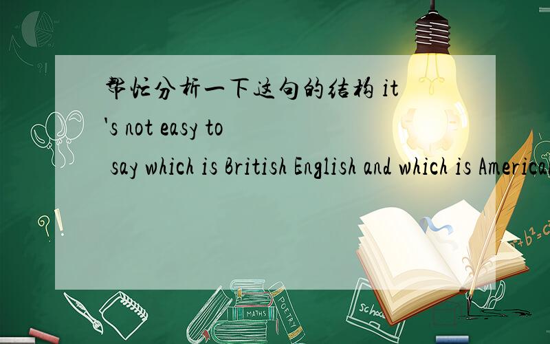 帮忙分析一下这句的结构 it's not easy to say which is British English and which is American English特别是那个which