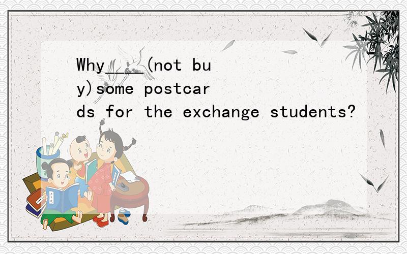 Why____(not buy)some postcards for the exchange students?