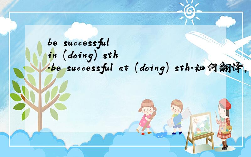 be successful in (doing) sth.be successful at (doing) sth.如何翻译,有什么区别