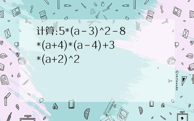 计算:5*(a-3)^2-8*(a+4)*(a-4)+3*(a+2)^2