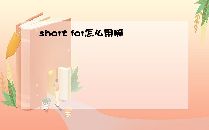 short for怎么用啊