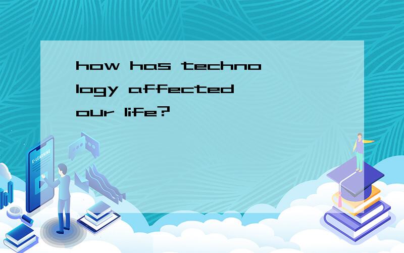 how has technology affected our life?
