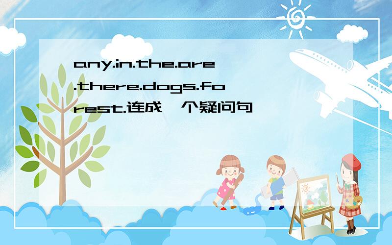 any.in.the.are.there.dogs.forest.连成一个疑问句