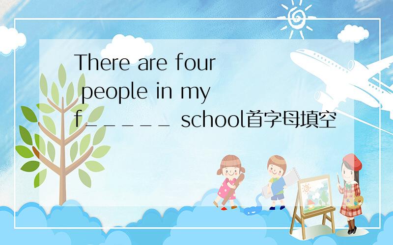 There are four people in my f_____ school首字母填空