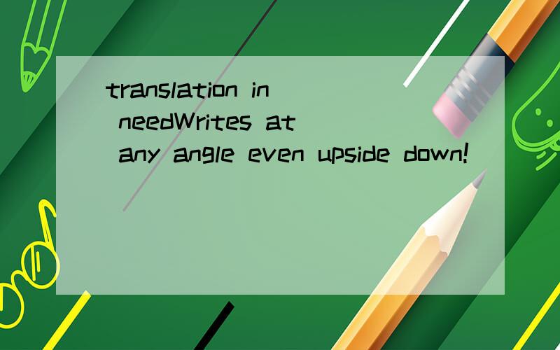translation in needWrites at any angle even upside down!