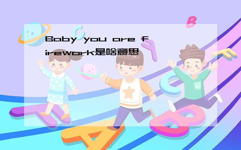 Baby you are firework是啥意思