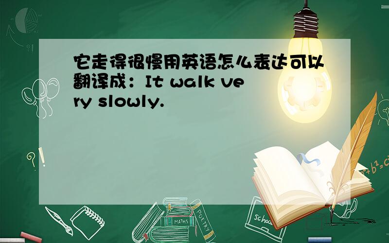它走得很慢用英语怎么表达可以翻译成：It walk very slowly.