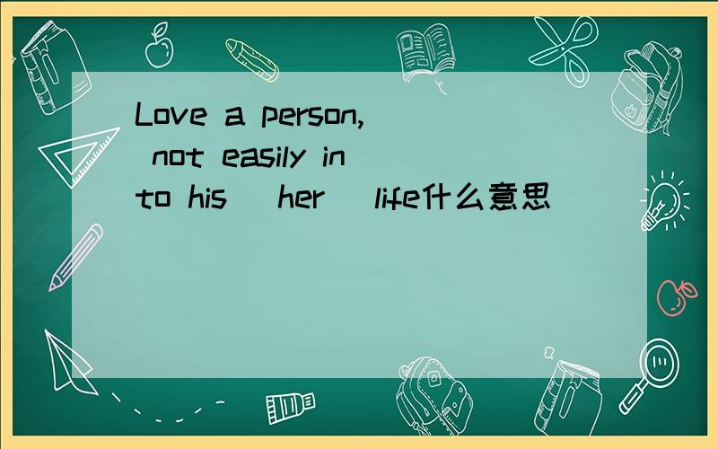 Love a person, not easily into his (her) life什么意思