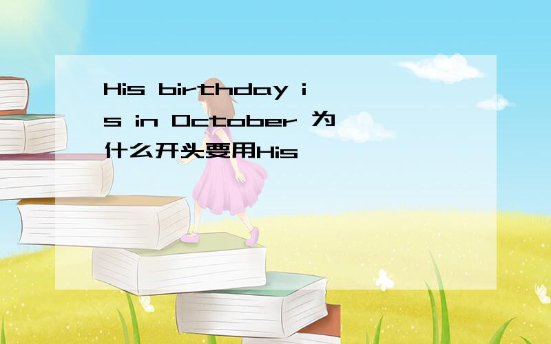 His birthday is in October 为什么开头要用His