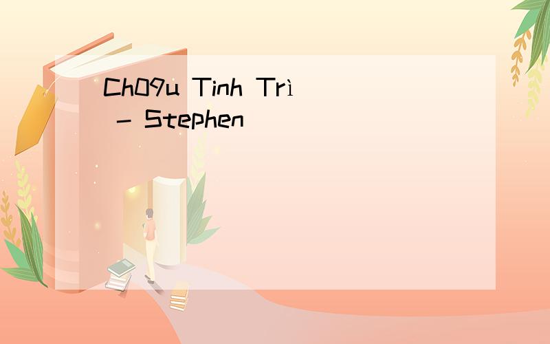 Ch09u Tinh Trì - Stephen