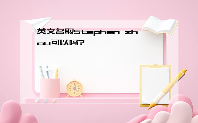 英文名取Stephen zhou可以吗?