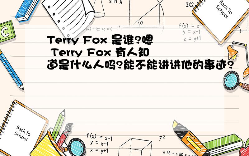 Terry Fox 是谁?嗯 Terry Fox 有人知道是什么人吗?能不能讲讲他的事迹?
