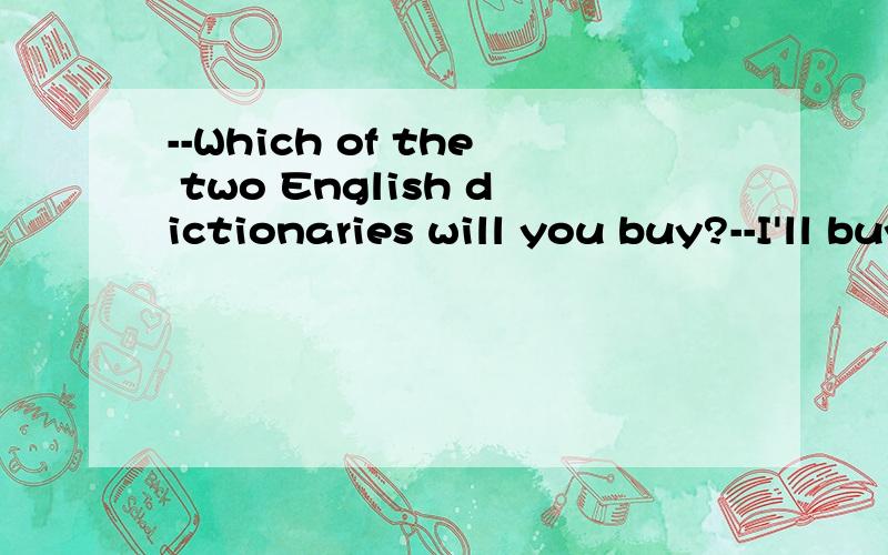 --Which of the two English dictionaries will you buy?--I'll buy___of them,so I can give one to my friend,HelenA.either B.neither C.all D.both