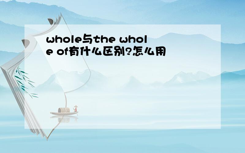 whole与the whole of有什么区别?怎么用