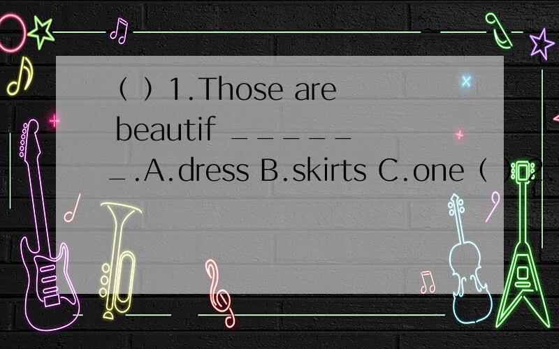 （ ）1.Those are beautif ______.A.dress B.skirts C.one（ ）2.We‘re in different ______.A.schools B.class C.grade（ ）3.The twins _____ many nice stamps.A.have B.are C.has（ ）4._____ me have a look.A.Let B.Show C.Give（ ）5.Is your mother
