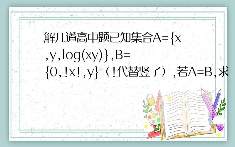解几道高中题已知集合A={x,y,log(xy)},B={0,!x!,y}（!代替竖了）,若A=B,求（x+1/y）+（x^2+1/y^2）+.+(x^2008+1/y^2008)的值            还有满足条件|g(X1)-g(X2)|=2求函数f（x）满足f(x+2)=-f(x)且当x属于【0，2】时，