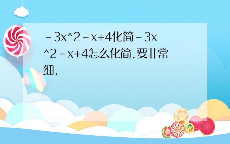 -3x^2-x+4化简-3x^2-x+4怎么化简.要非常细.