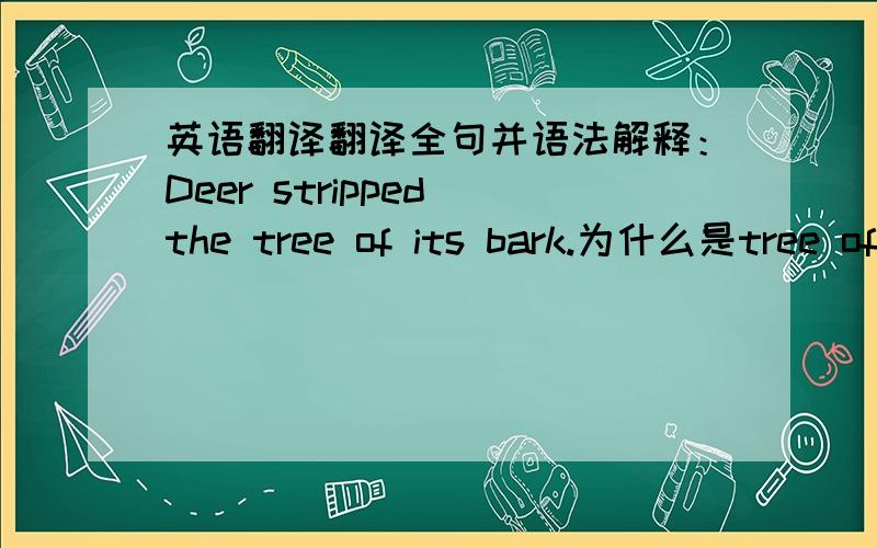 英语翻译翻译全句并语法解释：Deer stripped the tree of its bark.为什么是tree of its bark