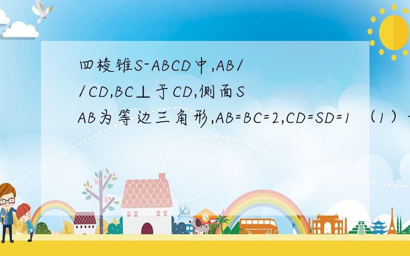 四棱锥S-ABCD中,AB//CD,BC⊥于CD,侧面SAB为等边三角形,AB=BC=2,CD=SD=1 （1）证明SD⊥SAB；（2）求AB与平面SBC所成角的大小